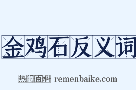 金鸡石反义词是什么意思的图片